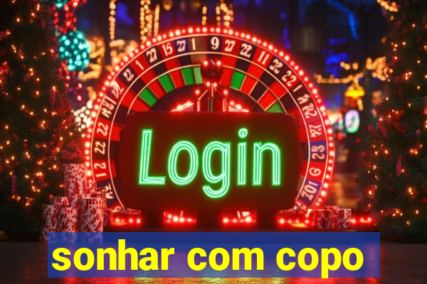 sonhar com copo